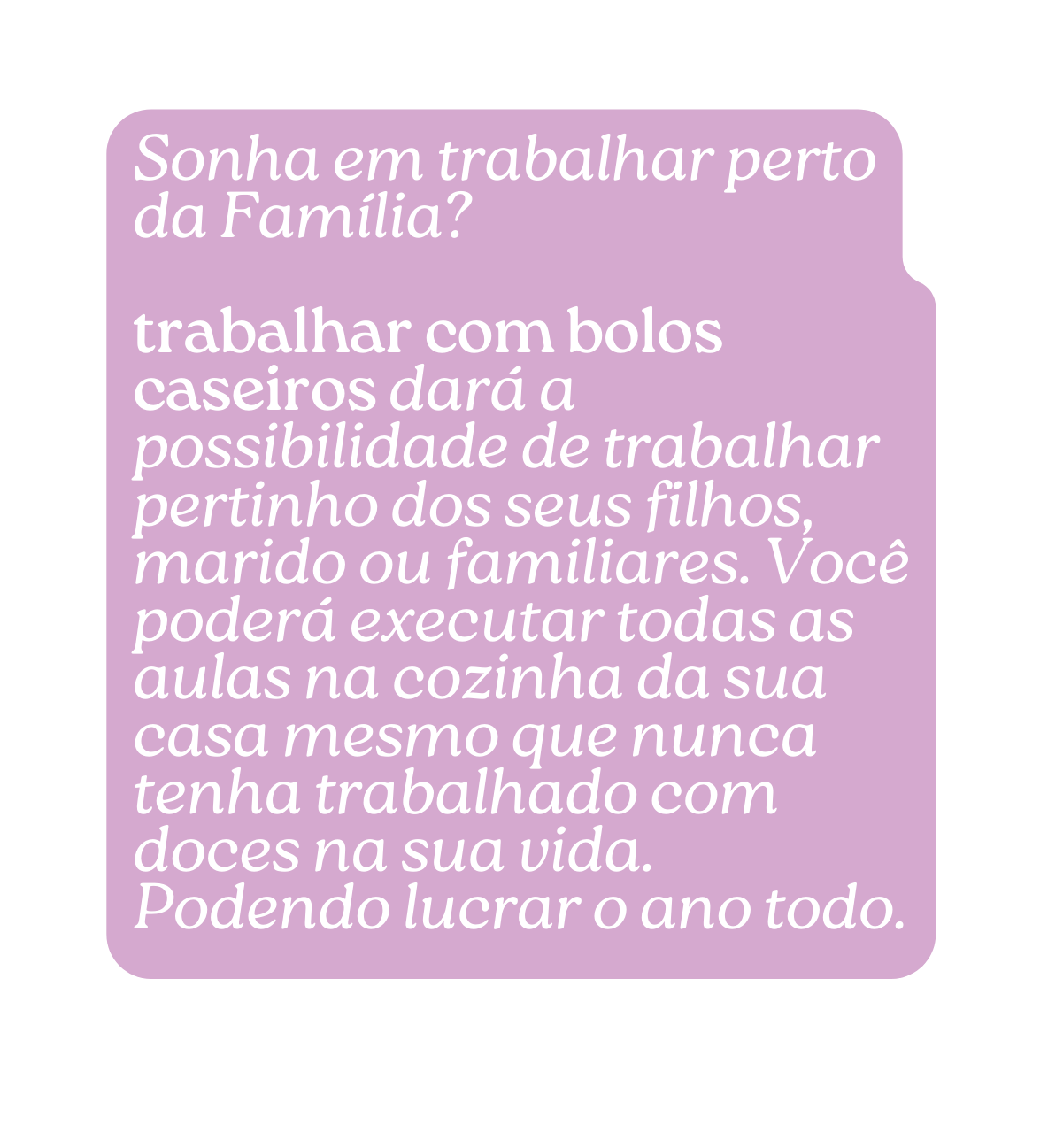 Sonha em trabalhar perto da Família trabalhar com bolos caseiros dará a possibilidade de trabalhar pertinho dos seus filhos marido ou familiares Você poderá executar todas as aulas na cozinha da sua casa mesmo que nunca tenha trabalhado com doces na sua vida Podendo lucrar o ano todo